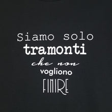 Carica l&#39;immagine nel visualizzatore di Gallery, &quot;Siamo solo tramonti che non vogliono finire&quot;
